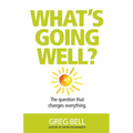 What's Going Well?: The question that changes everything