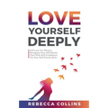Love Yourself Deeply: Self-Love For Women, Recognize Your Self-Worth, Glow With Self-Confidence, Get Your Self-Esteem Back
