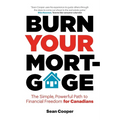 Burn Your Mortgage: The Simple, Powerful Path to Financial Freedom for Canadians