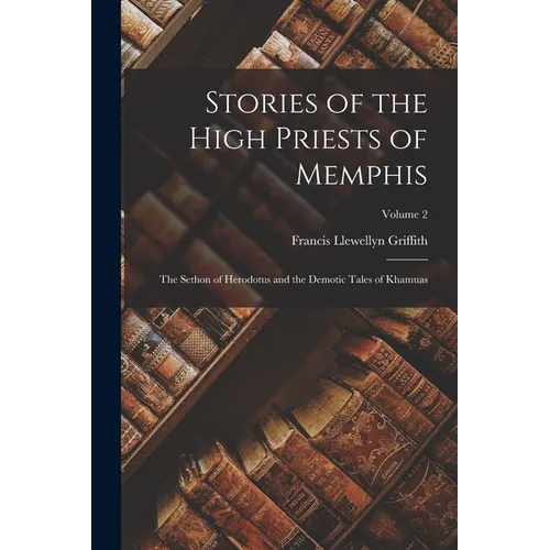 Stories of the High Priests of Memphis: The Sethon of Herodotus and the Demotic Tales of Khamuas; Volume 2