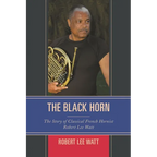 The Black Horn: The Story of Classical French Hornist Robert Lee Watt - Paperback