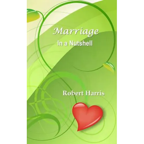 Marriage in a Nutshell: Proverbs About Marriage Selected with Commentaries from the Biblical Book of Proverbs and Other Sources