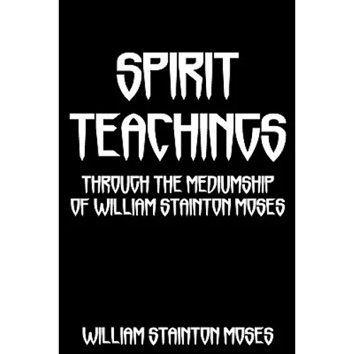 Spirit Teachings: Through The Mediumship Of William Stainton Moses