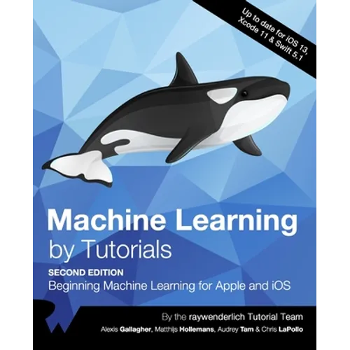 Machine Learning by Tutorials (Second Edition): Beginning Machine Learning for Apple and iOS