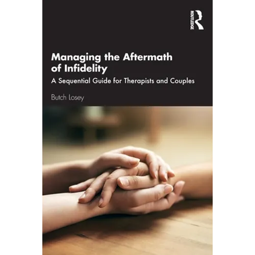 Managing the Aftermath of Infidelity: A Sequential Guide for Therapists and Couples