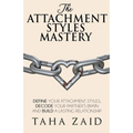 The Attachment Styles Mastery: Define Your Attachment Style, Decode Your Partner's Brain And Build a Lasting Relationship