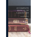 A Complete Manual of Canon Law