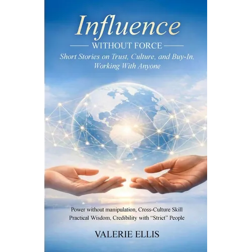 Influence WITHOUT FORCE: Short Stories on Trust, Culture, and Buy-In, Working with Anyone