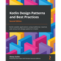 Kotlin Design Patterns and Best Practices - Second Edition: Build scalable applications using traditional, reactive, and concurrent design patterns in