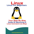 Linux: Linux For Beginners Your Step By Step Guide Of Becoming A Linux Command Line Ninja