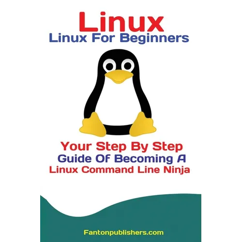 Linux: Linux For Beginners Your Step By Step Guide Of Becoming A Linux Command Line Ninja