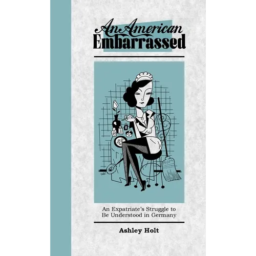 An American Embarrassed: An Expatriate's Struggle to Be Understood in Germany