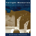 Twilight Memories: Marking Time in a Culture of Amnesia