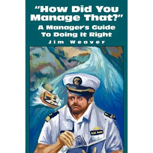How Did You Manage That?: A Manager's Guide to Doing It Right