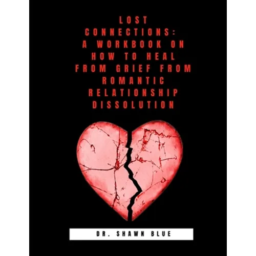 Lost Connections: A Workbook on How to Heal from Grief from Romantic Relationship Dissolution