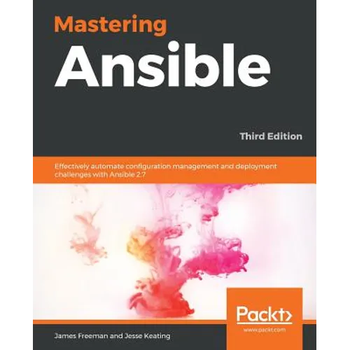 Mastering Ansible - Third Edition: Effectively automate configuration management and deployment challenges with Ansible 2.7
