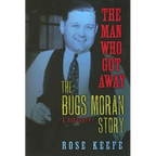 The Man Who Got Away: The Bugs Moran Story: A Biography - Hardcover
