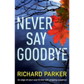 Never Say Goodbye: An Edge of Your Seat Thriller with Gripping Suspense