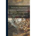 Figure Drawing and Composition: Being a Number of Hints for the Student and Designer Upon the Treatment of the Human Figure by Richard G. Hatton