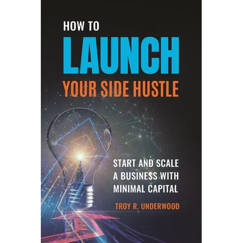 How to Launch Your Side Hustle: Start and Scale a Business with Minimal Capital