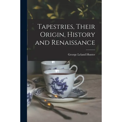 Tapestries, Their Origin, History and Renaissance [microform]