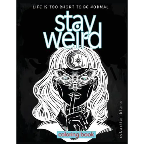 Stay Weird Coloring Book: Life is Too Short To Be Normal: Stay Weird
