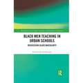 Black Men Teaching in Urban Schools: Reassessing Black Masculinity
