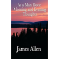 As a Man Does, Morning and Evening Thoughts: Daily Meditations for Character, Peace, and Self-Mastery