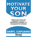 Motivate Your Son: Inspire Your Boy To Be Engaged In School, Excited For College, and Energized For Success