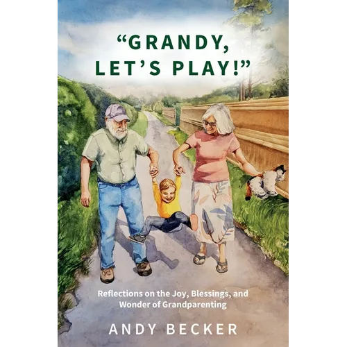 "Grandy, Let's Play!": Reflections on the Joy, Blessings, and Wonder of Grandparenting