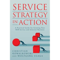 Service Strategy in Action: A Practical Guide for Growing Your B2B Service and Solution Business