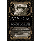 Jazz Age Giant: Charles A. Stoneham and New York City Baseball in the Roaring Twenties
