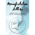 Manifestation Letters Scripting Journal With Affirmations: Law of Attraction Lined Notebook, Create Your Dream Life
