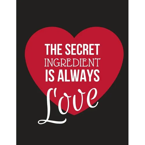 The Secret Ingredient Is Always Love: Large Family Recipe Cookbook to Write in 8.5 X 11