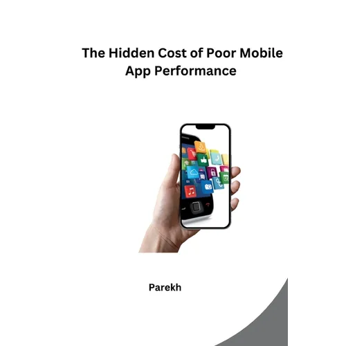 The Hidden Cost of Poor Mobile App Performance