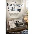 The Estranged Sibling: A Practical Guide to Grief, Boundaries, and Peace When You've Lost a Brother or Sister