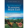 Retirement Planning Made Easy: A simple yet powerful step-by-step approach to a safer, more secure retirement income