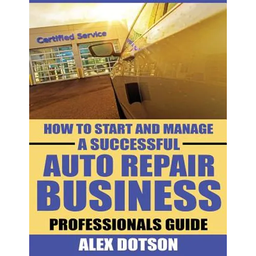 How to Start and Manage a Successful Auto Repair Business: Professionals Guide