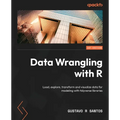 Data Wrangling with R: Load, explore, transform and visualize data for modeling with tidyverse libraries