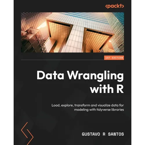 Data Wrangling with R: Load, explore, transform and visualize data for modeling with tidyverse libraries