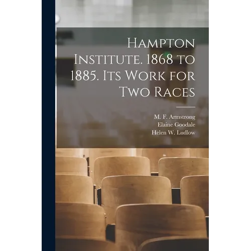 Hampton Institute. 1868 to 1885. Its Work for Two Races