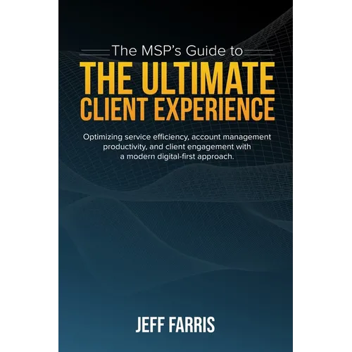 The MSP's Guide to the Ultimate Client Experience: Optimizing service efficiency, account management productivity, and client engagement with a modern