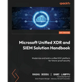 Microsoft Unified XDR and SIEM Solution Handbook: Modernize and build a unified SOC platform for future-proof security
