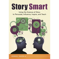 Story Smart: Using the Science of Story to Persuade, Influence, Inspire, and Teach