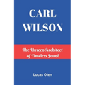 Carl Wilson: The Unseen Architect of Timeless Sound