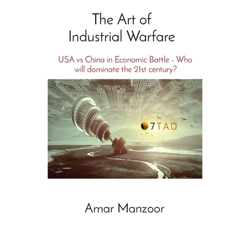 The Art of Industrial Warfare: USA vs China in Economic Battle - Who will dominate the 21st century?
