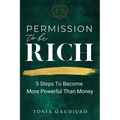 Permission to be Rich: 5 Steps to Become More Powerful Than Money