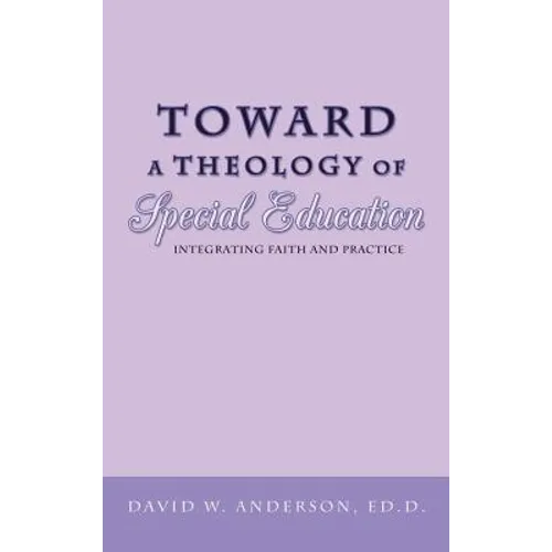 Toward a Theology of Special Education: Integrating Faith and Practice