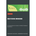 Mastering MongoDB: A Comprehensive Guide to NoSQL Database Excellence
