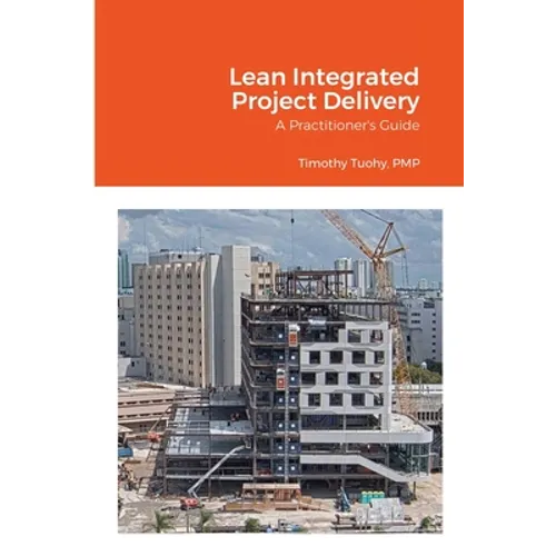 Lean Integrated Project Delivery: A Practitioner's Guide
